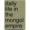 Daily Life In The Mongol Empire door George Lane
