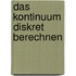Das Kontinuum Diskret Berechnen