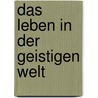 Das Leben in der Geistigen Welt door Charles W. Leadbeater