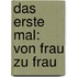 Das erste Mal: von Frau zu Frau