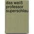 Das weiß Professor Superschlau