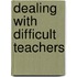 Dealing With Difficult Teachers