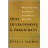 Debt, Development And Democracy door Jeffrey A. Frieden