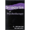Deconstruction Of Psychotherapy by Toksoz Byram Karasu