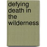 Defying Death in the Wilderness door Rob Shone