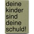 Deine Kinder sind Deine Schuld!