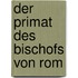 Der Primat des Bischofs von Rom