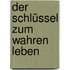 Der Schlüssel zum wahren Leben
