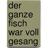 Der ganze Fisch war voll Gesang door Klaus-Peter Hertzsch
