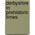Derbyshire In Prehistoric Times