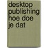 Desktop publishing hoe doe je dat
