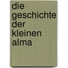 Die Geschichte der kleinen Alma by Monika Hallmann