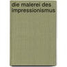 Die Malerei des Impressionismus by Marion Oelmann