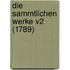 Die Sammtlichen Werke V2 (1789)