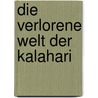 Die verlorene Welt der Kalahari door Laurens van der Post