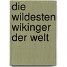 Die wildesten Wikinger der Welt door Rüdiger Bertram