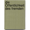 Die Öffentlichkeit des Fremden door Onbekend