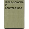 Dinka-Sprache in Central-Africa by Johann Chrysostomus Mitterrutzner