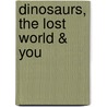 Dinosaurs, The Lost World & You by John Morris