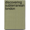 Discovering Subterranean London by Andrew Emmerson