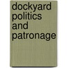 Dockyard Politics and Patronage door Dockyard Politi