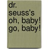 Dr. Seuss's Oh, Baby! Go, Baby! door Seuss