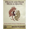 Dragon And Tiger Medical Qigong by Bruce Kumar Frantzis