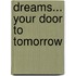 Dreams... Your Door To Tomorrow