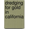 Dredging For Gold In California by D'Arcy Weatherbe