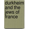Durkheim And The Jews Of France door Ivan Strenski