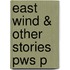 East Wind & Other Stories Pws P