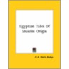 Egyptian Tales Of Muslim Origin door Sir E.A. Wallis Budge