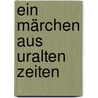 Ein Märchen aus uralten Zeiten by Unknown