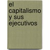 El Capitalismo y Sus Ejecutivos by Fran cois Dupuy