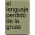 El Lenguaje Perdido de La Gruas