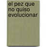 El Pez Que No Quiso Evolucionar door Paco Muro