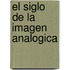 El Siglo de La Imagen Analogica