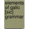 Elements Of Galic [Sic] Grammar door Alexander Stewart