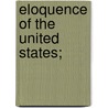 Eloquence Of The United States; by Ebenezer Bancroft Williston