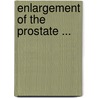 Enlargement Of The Prostate ... by John Blair Deaver