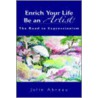 Enrich Your Life--Be An Artist! door Julie Abreau