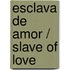 Esclava de Amor / Slave of Love