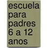 Escuela Para Padres 6 A 12 Anos by Lise Sevigny