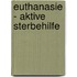 Euthanasie - aktive Sterbehilfe