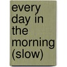 Every Day in the Morning (Slow) by Adam Seelig