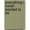 Everything I Never Wanted To Be by Dina Kucera