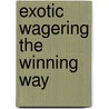 Exotic Wagering The Winning Way by John Alexander