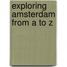 Exploring Amsterdam From A To Z door Margaret Smet
