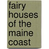 Fairy Houses of the Maine Coast by Maureen Heffernan
