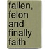 Fallen, Felon And Finally Faith